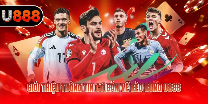 Giới thiệu thông tin cơ bản về kèo rung U888