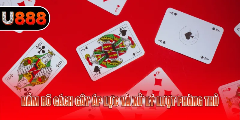 Nắm rõ cách gây áp lực và xử lý lượt phòng thủ