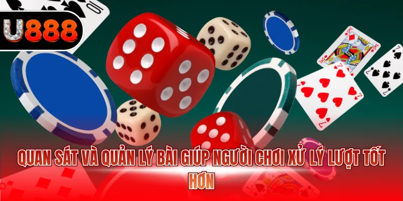 Quan sát và quản lý bài giúp người chơi xử lý lượt tốt hơn