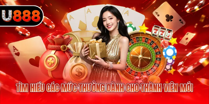 Tìm hiểu các mức thưởng dành cho thành viên mới