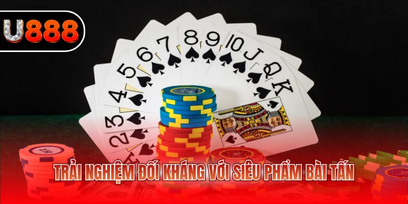 Trải nghiệm đối kháng với siêu phẩm bài tấn