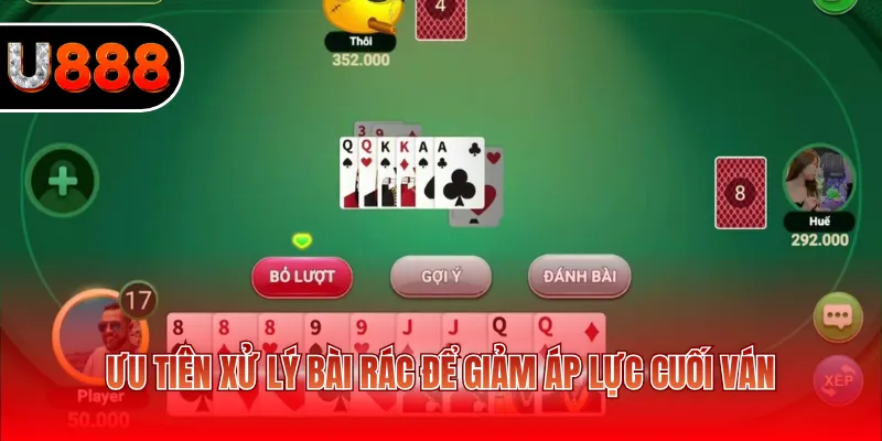 Ưu tiên xử lý bài rác để giảm áp lực cuối ván